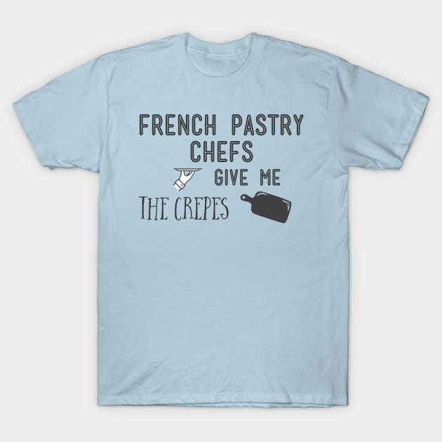 French pastry chefs give me the crepes T-Shirt by bobbigmac